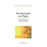 Da Devoção ao Papa: O Vigário de Cristo na Terra - Pe. Frederick W. Faber - Cultor de livros