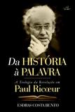 Da história à palavra - a teologia da revelação em paul ricoeur - Editora reflexao