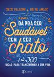 Dá pra ser saudável sem ser chato - Mais de 300 dicas para transformar sua vida