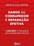 Danos ao Consumidor e Reparação Efetiva: O Judiciário e a Prestação da Tutela Ressarcitória Específica - Appris editora