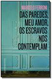 Das paredes, meu amor, os escravos nos contemplam - Grupo companhia das letras