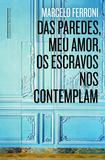 Das paredes meu amor os escravos nos contemplam