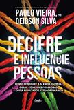 DECIFRE E INFLUENCIE PESSOAS - Como conhecer a si e aos outros, gerar conexões poderosas e obter resultados extraordinários