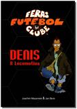 Denis a Locomotiva - Vida e consciencia