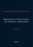 Derivação e Positivação No Direito Tributário - Vol I - Noeses