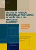 Desafios na formaçao continua de professores de ingles para o uso pedagogico da internet - Paco editorial