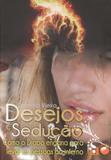 Desejo e seducao - eles colheram os resultados dos seus proprios desejos - Editora lio - d d cartio