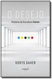 Desejo, o: historia da escultura cores - Autografia
