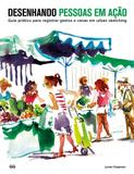 Desenhando pessoas em ação - Guia prático para registrar gestos e cenas em urban sketching