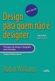 Design Para Quem Não É Designer: Princípios de Design e Tipografia Para Iniciantes - Callis