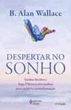 Despertar no sonho - Sonhos lúcidos e Ioga Tibetana dos sonhos para o insight e a transformação