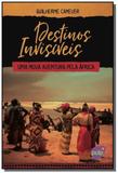 Destinos invisiveis: uma nova aventura pela africa - Pulp editora
