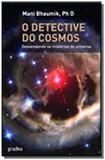 Detective do cosmos, o - desvendando os misterios do. - Editora gradiva