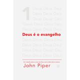 Deus é o Evangelho - John Piper - Fiel