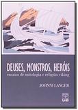 Deuses, monstros e herois - ensaios de mitologia e - Unb