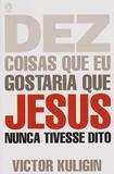 Dez coisas que gostaria que jesus nunca tivesse dito - Cpad
