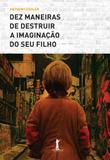 Dez Maneiras de Destruir A Imaginação do Seu Filho - Vide editorial