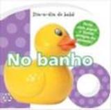 Dia-a-dia do bebe - no banho - Todolivro ed