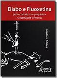 Diabo e Fluoxetina: Pentecostalismo e Psiquiatria na Gestao da Diferenca - Appris editora