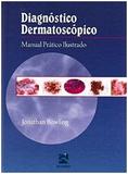 Diagnostico Dermatoscopico - Manual Pratico Ilustrado / Bowling - Revinter