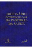 Dicionário Interdisciplinar da Pastoral da Saúde - Paulus editora