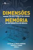 Dimensoes da historia e da memoria da informatica no brasil - Paco editorial