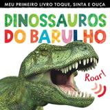 Dinossauros do barulho : Meu primeiro livro toque, sinta e ouça