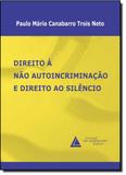 Direito à Não Autoincriminação e Direito ao Silêncio - Livraria do advogado