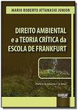 Direito Ambiental e a Teoria Crítica da Escola de Frankfurt - Prefácio de Eduardo C. B. Bittar - Jurua