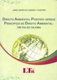 Direito Ambiental Positivo Versus Princípios de Direito Ambiental: Um Falso Dilema - Ltr