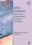 Direito Cosmopolita: Regime Jurídico ou Apenas Filosofia - Pressupostos e Sistematizações - Unijui