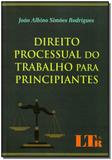 Direito Processual do Trabalho Para Principiantes - Ltr