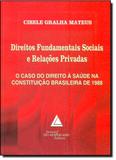 Direitos Fundamentais Sociais e Relações Privadas: O Caso do Direito À Saúde na Constituição Brasileira de 1988 - Livraria do advogado