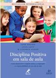 Disciplina positiva em sala de aula - Como desenvolver o respeito mútuo, a cooperação e a responsabilidade em sua sala de aula