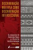 Discriminação Múltipla Como Discriminação Interseccional - As Coquistas do Feminismo Negro... - Lumen juris