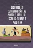 Discussões Contemporâneas Sobre o Trabalho Escravo - Teoria e Pesquisa - Mauad