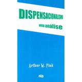 Dispensacionalismo: Uma Análise - Arthur W. Pink - Editora pes