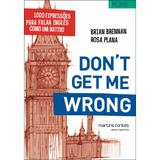 Don39t Get Me Wrong: 1000 expressões para falar inglês como um nativo - Brennan, brian / plana, rosa