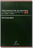 DOS SINDICATOS AO GOVERNO - A ORGANIZACAO NACIONAL DO PT DE 1980 A 2005 - 1a - Edufscar