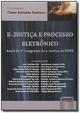 E JUSTICA E PROCESSO ELETRONICO ANAIS DO 1o CONGRE - Jurua