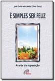É simples ser feliz a arte da superacão - Paulinas