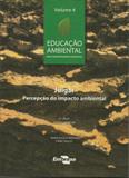 Educação Ambiental - Julgar, Percepção do Impacto Ambiental - Volume 4 - Embrapa