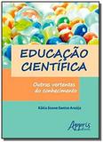 Educacao cientifica: outras vertentes do conhecime - Appris editora