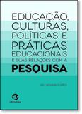 Educação, Culturas, Políticas e Práticas Educacionais e Suas Relações com a Pesquisa - Sulina