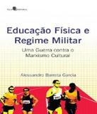 Educacao Fisica E Regime Militar - Uma Guerra Contra O Marxismo Cultural - Paco editorial
