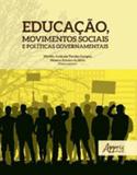 Educaçao, movimentos sociais e politicas governamentais - Appris