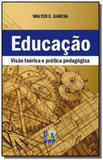 Educacao visao teorica e pratica pedagogica - Liber livro