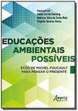 Educações ambientais possíveis: ecos de michel foucault para pensar o - Appris editora