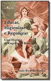 Educar, higienizar e regenerar: uma historia da eu - Paco editorial