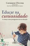 Educar na curiosidade - a criança como protagonista da sua educação - Edições fons sapientiae